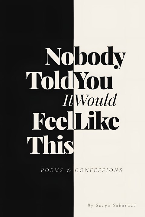 Cover of Nobody Told You It Would Feel Like This: the title in large type across a black and cream split, with Poems and Confessions and By Surya Sabarwal beneath